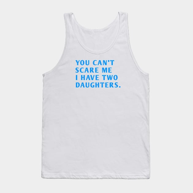 you can't scare me i have two daughters Tank Top by BlackMeme94